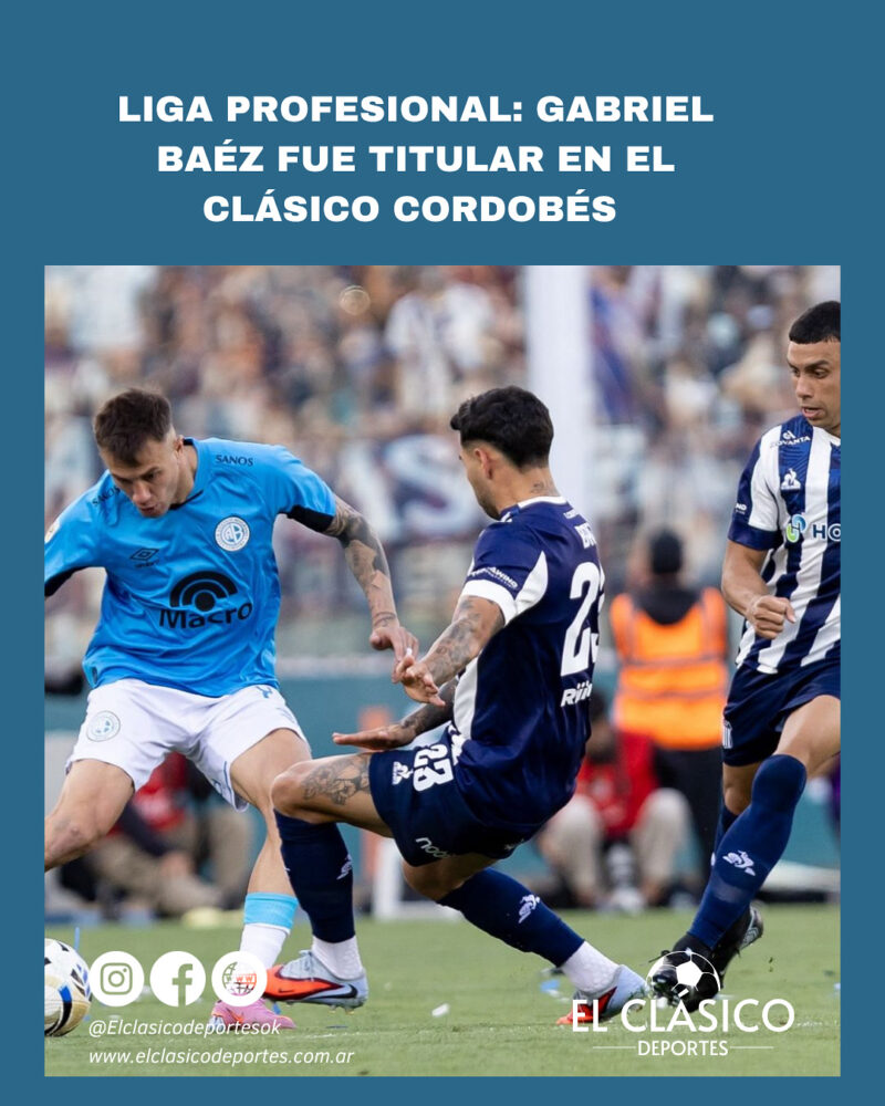 Lee más sobre el artículo Liga Profesional: Gabriel Báez fue titular en el clásico cordobés!